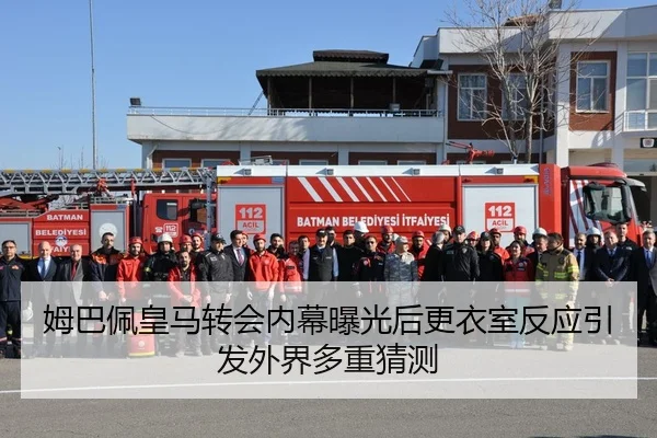 姆巴佩皇马转会内幕曝光后更衣室反应引发外界多重猜测